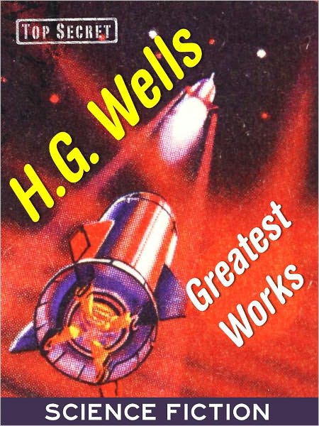 H.G. WELLS GREATEST WORKS OF SCIENCE FICTION (Special NOOK Edition) Complete and Unabridged HG WELLS The Time Machine, Invisible Man, War of the Worlds, The Island of Doctor Moreau and More (Over 300+ Works by the "FATHER OF SCIENCE FICTION") HG Wells