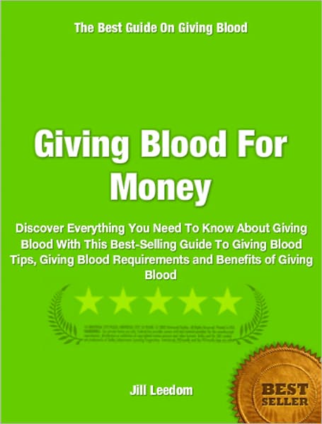 Giving Blood For Money: Discover Everything You Need To Know About Giving Blood With This Best-Selling Guide To Giving Blood Tips, Giving Blood Requirements and Benefits of Giving Blood