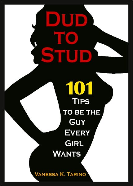 Dud to Stud: 101 Tips to Be the Guy Every Girl Wants
