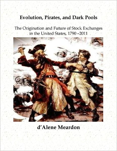 Evolution, Pirates, and Dark Pools: The Origination and Future of Stock Exchanges in the United States, 1790 - 2011