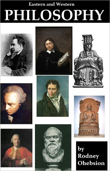 Eastern and Western Philosophy: The Buddha, Lao Tzu, Confucius, Socrates, Descartes, Hume, Kant, Schopenhauer, Kierkegaard, Nietzsche, and Wittgenstein