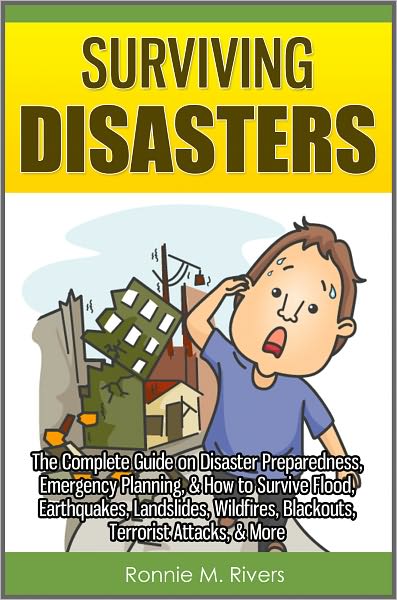 Surviving Disasters: The Complete Guide on Disaster Preparedness, Emergency Planning, & How to Survive Flood, Earthquakes, Landslides, Wildfires, Blackouts, Terrorist Attacks, & More