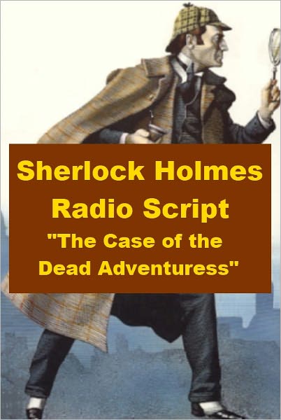 Sherlock Holmes Radio Script - "The Case of the Dead Adventuress"