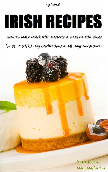Gelatin Shots - Spirited Irish Recipes: How To Make Quick Irish Desserts and Easy Gelatin Shots for St. Patrick's Day Celebrations and All Days In-Between