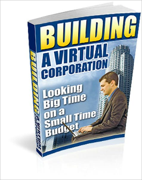 Building a Virtual Corporation - Looking Big Time On a Small Time Budget