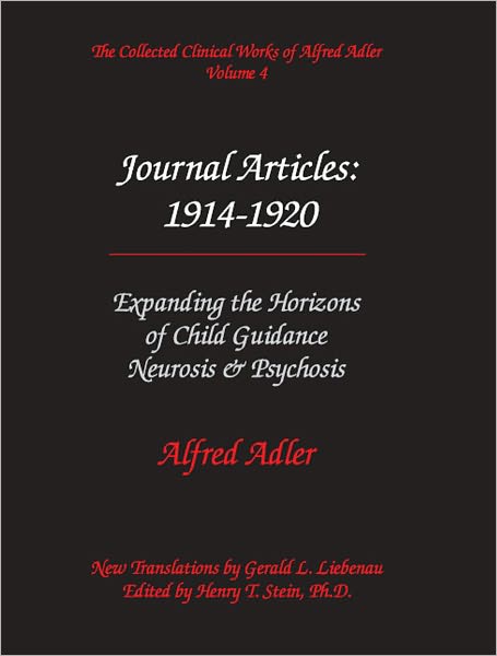 Alfred Adler Journal Articles 1914-1920: Expanding the Horizons of Child Guidance; Neurosis & Psychosis - The Collected Clinical Worls of Alfred Adler, Volume 4