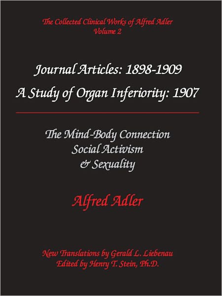 Alfred Adler Journal Articles 1898-1909: A Study of Organ Inferiority, 1907; The MInd-Body Connection; Social Activism; Sexuality - The Collected Clinical Works of Alfred Adler, Volume 2