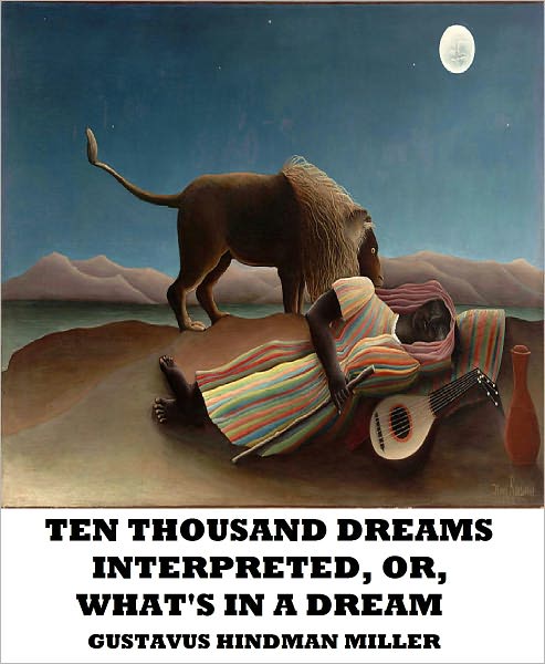 Ten Thousand Dreams Interpreted, or, What's in a Dream. A Scientific and Practical Exposition