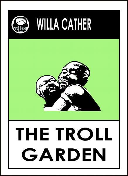 Willa Cather TROLL GARDEN