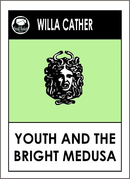 Willa Cather YOUTH AND BRIGHT MEDUSA