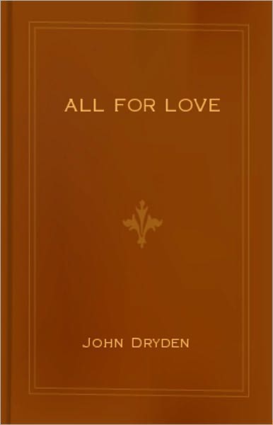 All For Love or, The World Well Lost: A Tragedy Classic By John Dryder! AAA+++