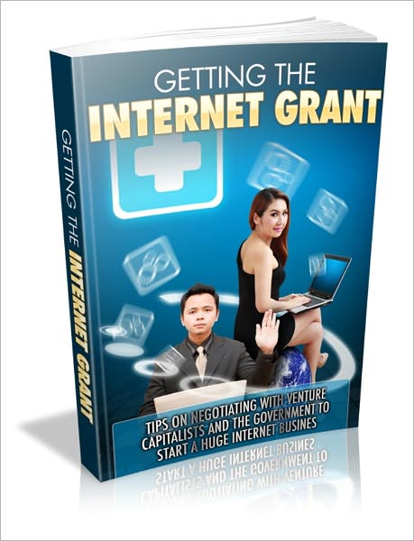Getting The Internet Grant - Tips On Negotiating With Venture Capitalists And The Government To Start A Huge Internet Business