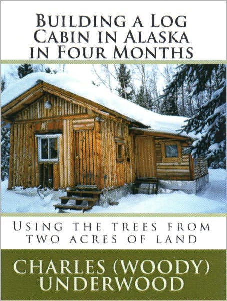 Building a Log Cabin in Alaska in Four Months: Using the trees from two acres of land