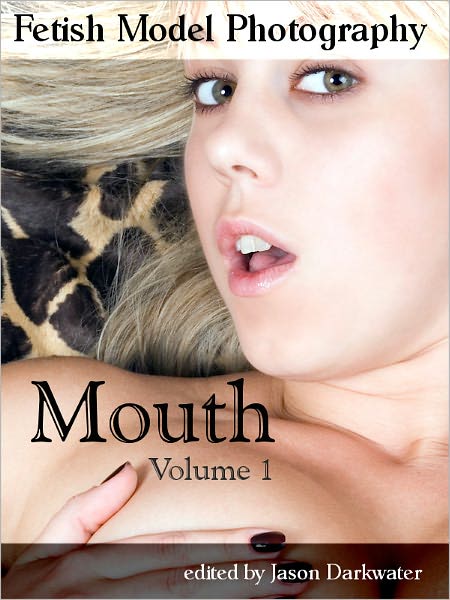 Fetish Model Photography: Mouth - Photos and Pictures of Girl Mouth Models, Vol. 1