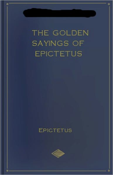 The Golden Sayings of Epictetus: A Classic, Reference, Non-fiction, Harvard Classics By Epictetus! AAA+++