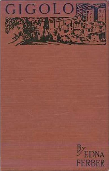 Gigolo: A Fiction and Literature, Romance, Humor, Short Story Collection Classic By Edna Ferber! AAA+++