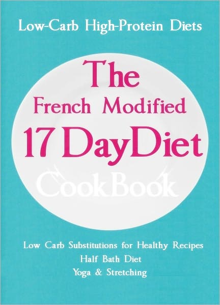 The French Modified 17 Day Diet Cookbook : Low-Carb High-Protein Diets