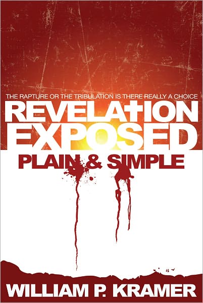 Revelation Exposed Plain & Simple: The Rapture Or The Tribulation: Is There Really A Choice
