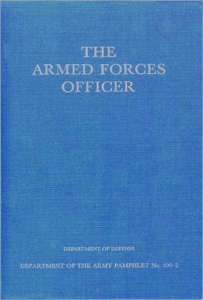 The Armed Forces Officer: Department of the Army Pamphlet 600-2! An Instructional, Post-1930, Philosophy Classic By The Department of Defense! AAA+++