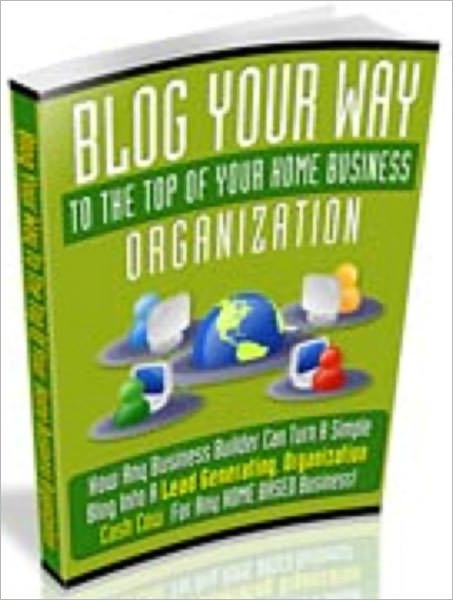Blog Your Way To The Top Of Your Home Business Organization
