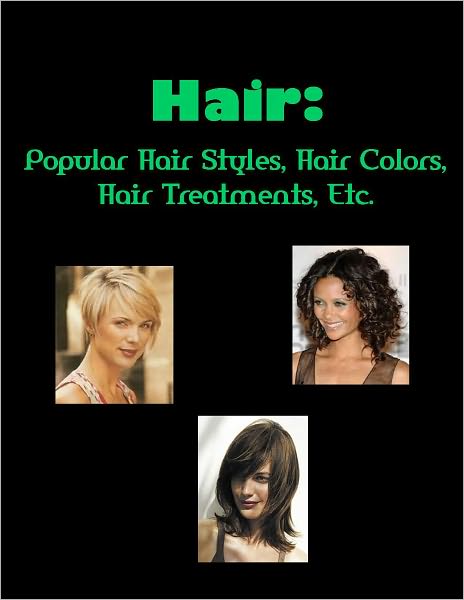 Hair: Popular Hair Styles, Hair Colors, Hair Treatments, Etc.