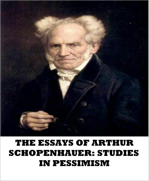The Essays of Arthur Schopenhauer: Studies in Pessimism