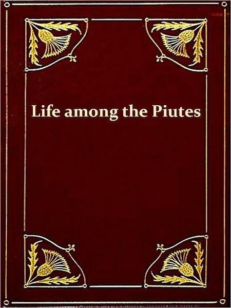 Life Among the Piutes: Their Wrongs and Claims