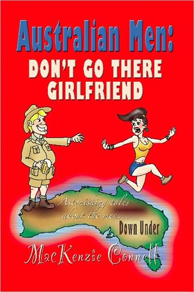 AUSTRALIAN MEN: Don't Go There, Girlfriend