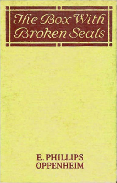 The Box with Broken Seals: A Pulp, Fiction and Literature, Espionage Classic By E. Phillips Oppenheim! AAA+++