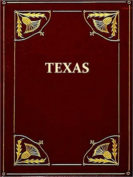 Texas, A Brief Account of the Origin, Progress and Present State of the Colonial Settlements of Texas; Together with an Exposition of the Causes Which Have Induced the Existing War with Mexico