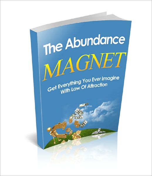 The Abundance Magnet: Get Everything You Ever Imagine With Law Of Attraction