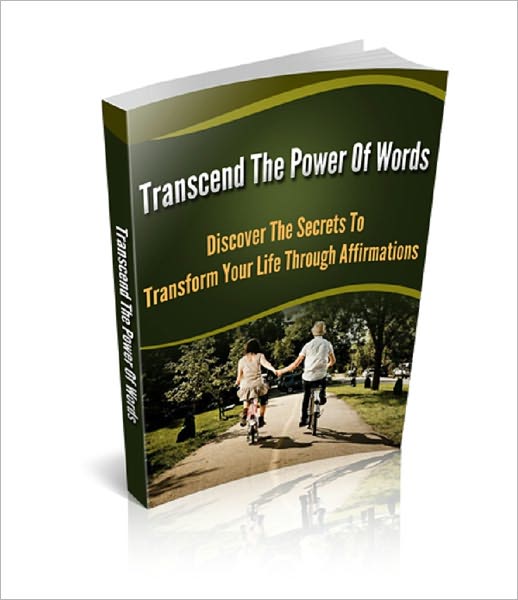 Transcend The Power Of Words: Discover The Secrets To Transform Your Life Through Affirmations