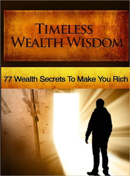 Timeless Wealth Wisdom: 77 Wealth Secrets To Make You Rich