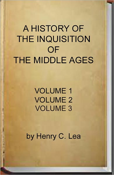A History of the Inquisition of the Middle Ages (Volume 1, Volume 2 and Volume 3)