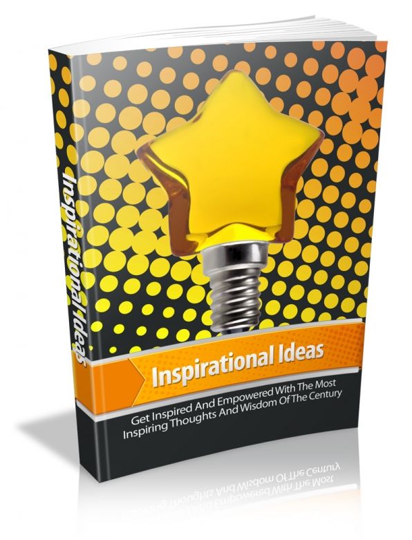 Inspirational Ideas: Get Inspired And Empowered With The Most Inspiring Thoughts And Wisdom Of The Century