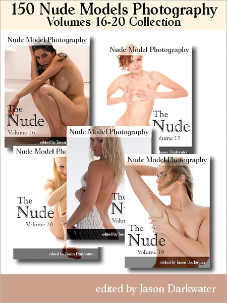 150 Nude Models Photography Collection: The Nude - Beautiful Naked Glamour Photos of Girls, Volumes 16-20