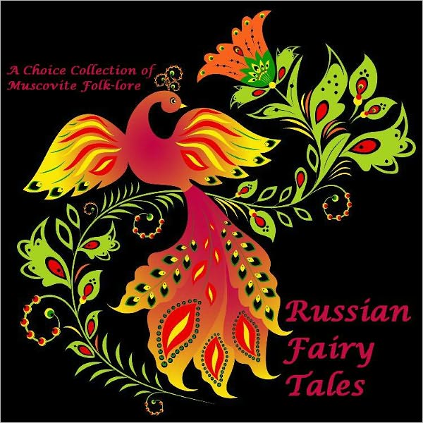 Russian Fairy Tales A Choice Collection of Muscovite Folk-lore (Illustrated)