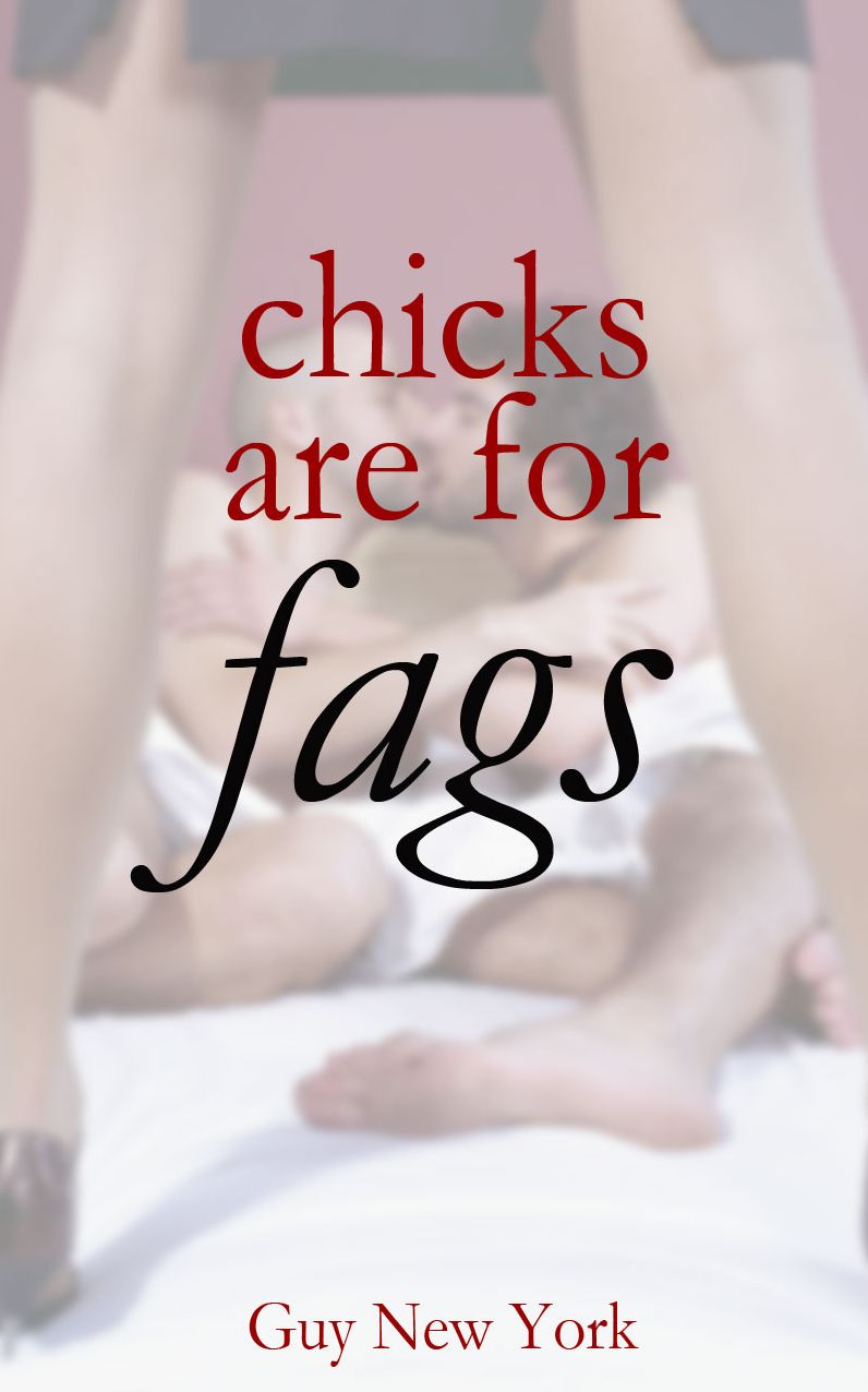 Chicks Are For Fags: Five stories of straight men and gay sex.
