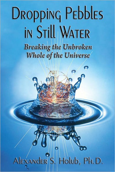 Dropping Pebbles in Still Water: Breaking the Unbroken Whole of the Universe