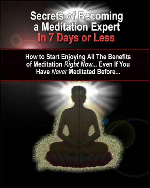 Discover the Secrets of Meditating Like an Expert... In Just 7 Days Or Less