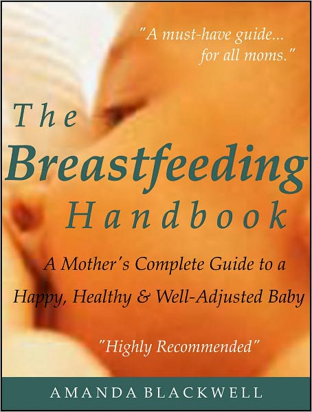 The Breastfeeding Handbook: A Mother's Complete Guide to a Happy, Healthy and Well-Adjusted Baby