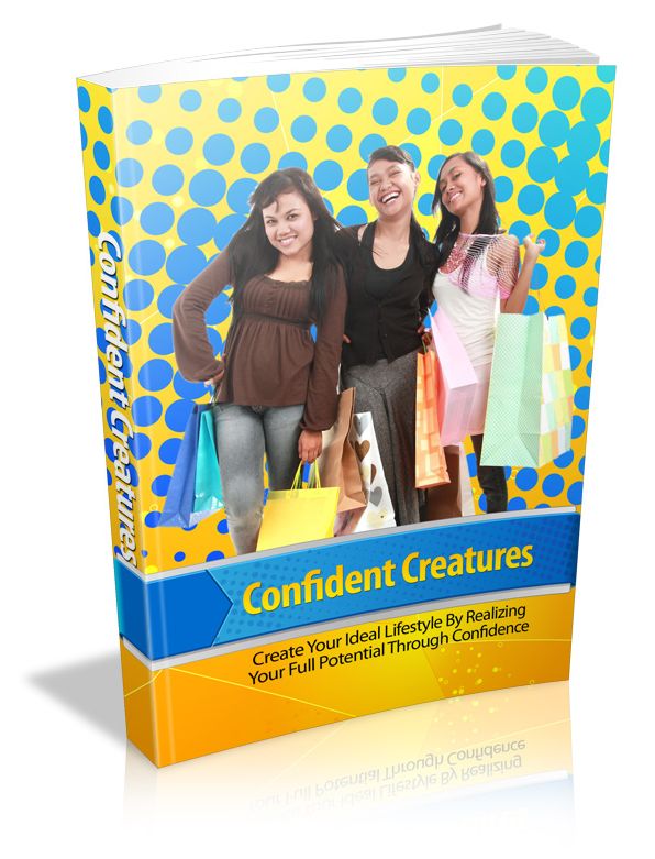 Confidence Creatures: Create Your Ideal Lifestyle By Realizing Your Full Potential Through Confidence