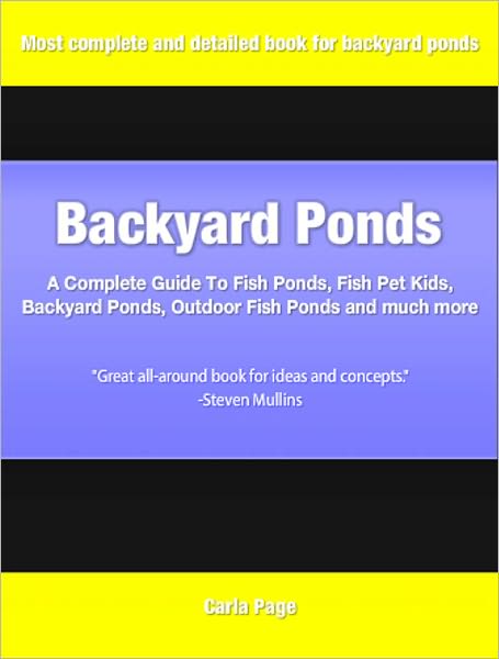 Backyard Ponds: A Complete Guide To Fish Ponds, Fish Pet Kids, Backyard Ponds, Outdoor Fish Ponds and much more