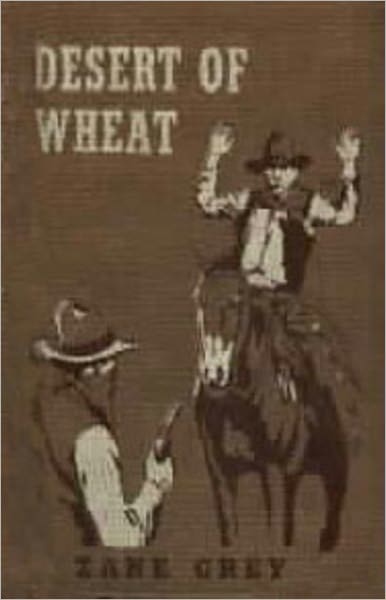 The Desert of Wheat: A Western, Fiction and Literature Classic By Zane Grey! AAA+++