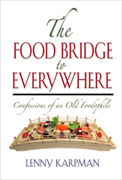THE FOOD BRIDGE TO EVERYWHERE: Confessions of an Old Foodophile