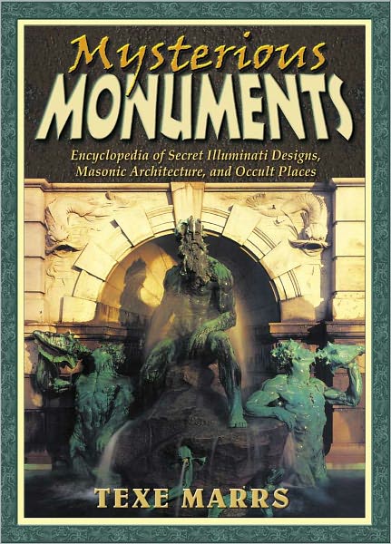 Mysterious Monuments: Encyclopedia of Secret Illuminati Designs, Masonic Architecture, and Occult Places