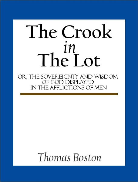 The Crook in the Lot; or, The sovereignty and wisdom of God displayed in the afflictions of men
