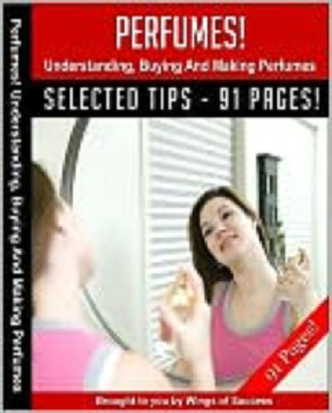 Perfumes! Understanding, Buying And Making Perfumes!