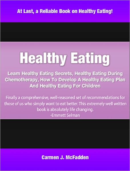 Healthy Eating: Learn Healthy Eating Secrets, Healthy Eating During Chemotherapy, How To Develop A Healthy Eating Plan And Healthy Eating For Children