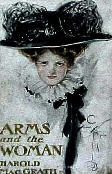 Arms and the Woman: A Romance! A Adventure, Fiction and Literature, Romance Classic By Harold MacGrath! AAA+++